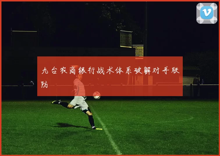 九台农商银行战术体系破解对手联防
