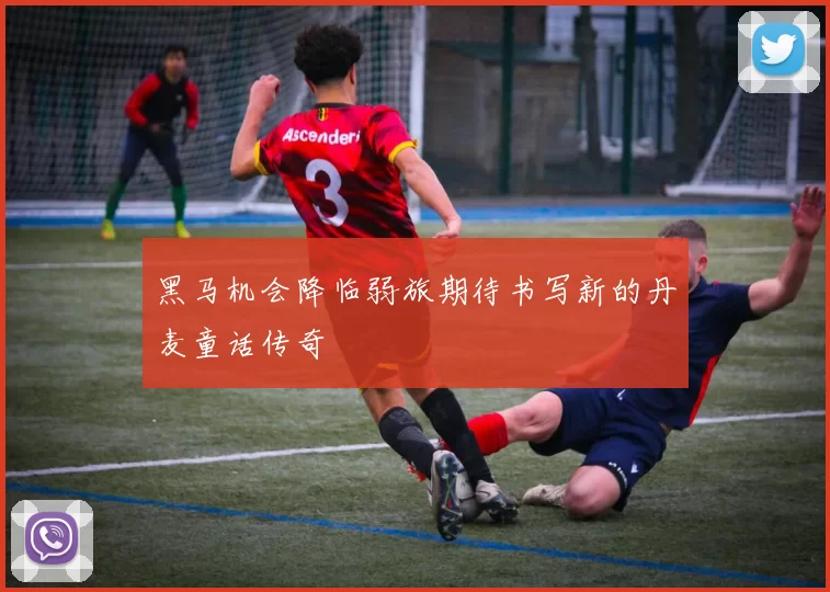 黑马机会降临弱旅期待书写新的丹麦童话传奇