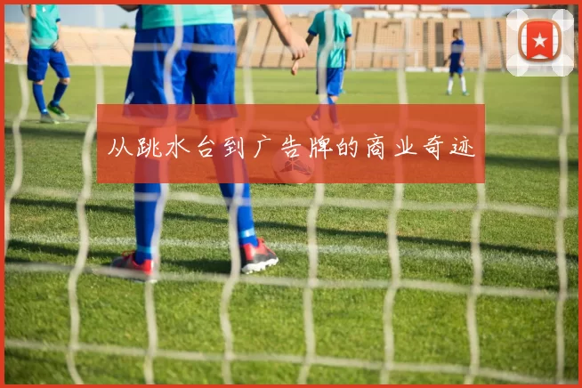 从跳水台到广告牌的商业奇迹